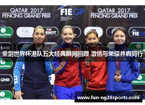 重剑世界杯港队五大经典瞬间回顾 激情与荣耀并肩同行 重剑世界杯港队五大经典瞬间回顾 激情与荣耀并肩同行