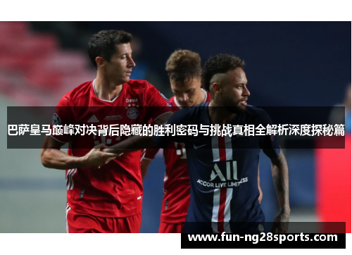 巴萨皇马巅峰对决背后隐藏的胜利密码与挑战真相全解析深度探秘篇 巴萨皇马巅峰对决背后隐藏的胜利密码与挑战真相全解析深度探秘篇